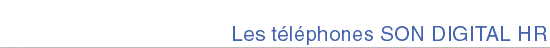 Les tlphones SON DIGITAL HR